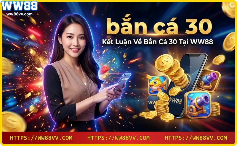 Kết luận bắn cá 30: cơ hội thắng lớn và đổi thưởng uy tín