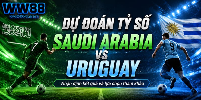 Dự đoán tỷ số Saudi Arabia vs Uruguay