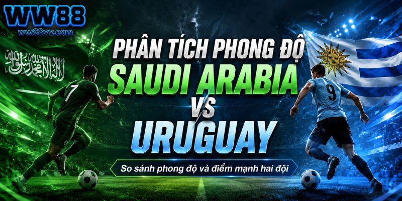 Phân tích phong độ Saudi Arabia vs Uruguay