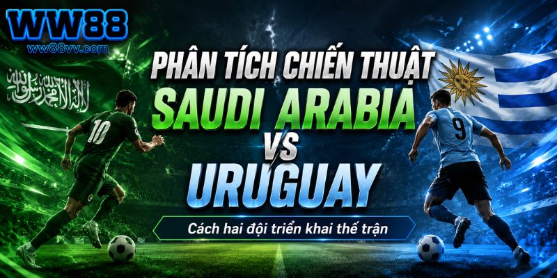 Phân tích chiến thuật Saudi Arabia vs Uruguay